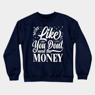 Work Like You Don't Need The Money Crewneck Sweatshirt